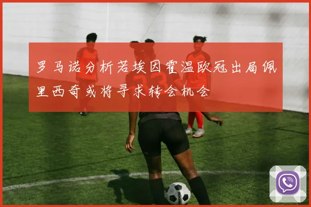 罗马诺分析若埃因霍温欧冠出局佩里西奇或将寻求转会机会